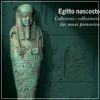 Egitto Nascosto Collezioni e collezionisti dai musei piemontesi