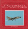 Storia Fotografica dell'Aviazione Italiana Dalle origini al Tornado personaggi imprese conquiste tecniche e miracoli dell'audacia