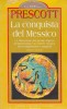 La conquista del Messico La distruzione del grande impero di Montezuma e la crudele epopea dei conquistatori spagnoli