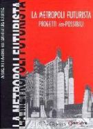 La metropoli futurista Progetti im-possibili Disegni e ricostruzioni virtuali