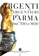 Argenti e Argentieri a Parma tra '700 e '800