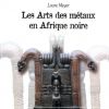 Les Arts des métaux en Afrique noire