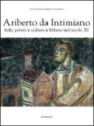 Ariberto da Intimiano fede, potere e cultura a Milano nel secolo XI