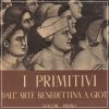 I Primitivi Dall'arte Benedettina a Giotto volume primo