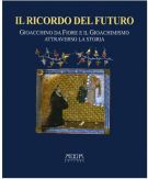 Il Ricordo del Futuro Gioacchino da Fiore e il Gioachimismo attraverso la storia