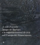 A volo d'uccello Jacopo de' Barbari e le rappresentazioni di città nell'Europa del Rinascimento