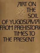 Art on the Soil of Yugoslavia From Prehistoric Times to the Present