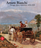 <H0>Arturo Bianchi <SPAN><i>Paesaggi, figure, impressioni 1856-1939</i></span></h0>