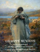 Giuseppe Mentessi Opere nelle collezioni del Museo dell'Ottocento di Ferrara Catalogo generale completamente illustrato