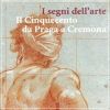 I segni dell'arte Il Cinquecento da Praga a Cremona