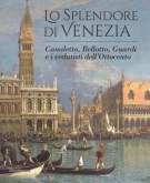 Lo Splendore di Venezia Canaletto, Bellotto, Guardi e i vedutisti dell'Ottocento