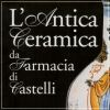L'antica ceramica da farmacia di Castelli