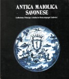 Antica Maiolica Savonese Collezione Principe Arimberto Boncompagni Ludovisi