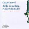 Capolavori della maiolica rinascimentale Montelupo 'fabbrica' di Firenze 1400 - 1630