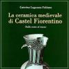 La ceramica medievale di Castel Fiorentino Dallo scavo al museo