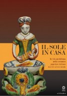 <h0>Il sole in casa <span><i>La vita quotidiana nella ceramica popolare italiana dal XVI al XXI secolo</i></span></h0>