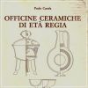Officine ceramiche di età regia Produzione di ceramica in impasto a Roma dalla fine dell'VIII alla fine del VI secolo a.C.