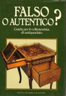 Falso o autentico? Guida per il collezionista di antiquariato