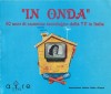 'In Onda' 60 anni di cammino tecnologico dell TV in Italia