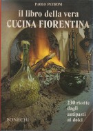 Il libro della vera Cucina Fiorentina 230 ricette dagli antipasti ai dolci