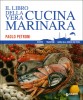 Il libro della vera Cucina Marinara Ricette, tradizioni, guida alla scelta dei pesci