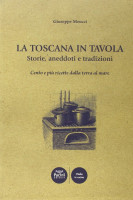 La Toscana in tavola Storie, aneddoti e tradizioni Cento e più ricette dalla terra al mare
