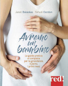 Avremo un bambino La guida pratica e completa per la gravidanza, il parto, i primi mesi