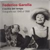 Federico Garolla L'occhio del tempo Fotografie dal 1948 al 1968