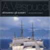 Amerigo Vespucci attraverso gli oceani across the oceans