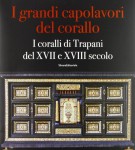 I Grandi Capolavori del Corallo I coralli di Trapani del XVII e XVIII secolo