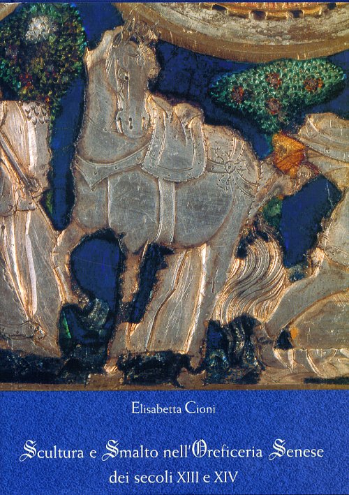 Scultura E Smalto Nell Oreficeria Senese Dei Secoli XIII E XIV Libreria 
