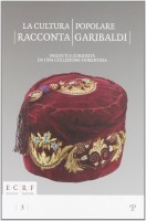 La cultura popolare racconta Garibaldi Oggetti e curiosità da una collezione fiorentina