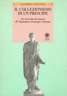 Il collezionismo di un principe La raccolta di marmi di Vespasiano Gonzaga Colonna