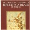Le Collezioni d'Arte della Biblioteca Reale di Torino Disegni, Incisioni, Manoscritti Figurati