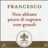 Non abbiate paura di sognare cose grandi
