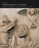 Scultura Gotica in Toscana Maestri, Monumenti, Cantieri del Due e Trecento