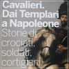 Cavalieri dai Templari a Napoleone Storie di Crociati Soldati Cortigiani