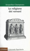 La religione dei romani Da riti arcaici al cristianesimo, la vita religiosa dell'antica Roma