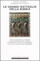 Le grandi battaglie della Bibbia Dall'invasione di Canaan alla conquista del regno da parte di Davide e Salomone, fino alla rivolta dei Maccabei