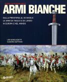 Storia illustrata delle armi bianche Dalla preistoria al XX secolo le armi da taglio e da lancio in Europa e nel mondo