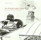 <h0>Ali di tela sulla Torre <span><i>Cento anni fa i primi voli su Pisa</i></span></h0>