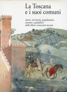 La Toscana e i suoi comuni Storia, territorio, popolazione, stemmi e gonfaloni delle libere comunità toscane