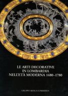 Le Arti Decorative in Lombardia Nell'età Moderna 1480 - 1780