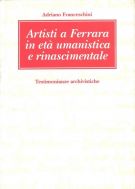 Artisti a Ferrara in età umanistica e rinascimentale Testimonianze archivistiche dal 1472 al 1492  Parte II Tomo I