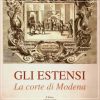 Gli Estensi La corte di Modena 1598-1859
