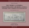 Nel nome la storia Toponomastica di Roma antica archeologia storia e tradizione tra le strade dell'Urbe