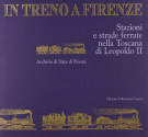 In treno a Firenze Stazioni e strade ferrate nella Toscana di Leopoldo II