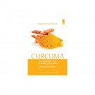Curcuma Le incredibili proprietà e i benefici per la salute Con gustose ricette