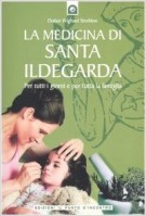 La medicina di Santa Ildegarda Per tutti i giorni e per tutta la famiglia. Con ricette originali