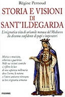 Storia e visioni di Sant'Ildegarda L'enigmatica vita di un'umile monaca del Medioevo che divenne confidente di papi e imperatori